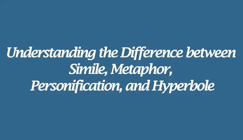  Difference Between Simile, Metaphor, Personification, and Hyperbole 