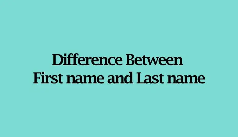  Difference Between First Name and Last Name 